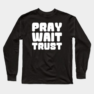 PRAY WAIT TRUST Long Sleeve T-Shirt